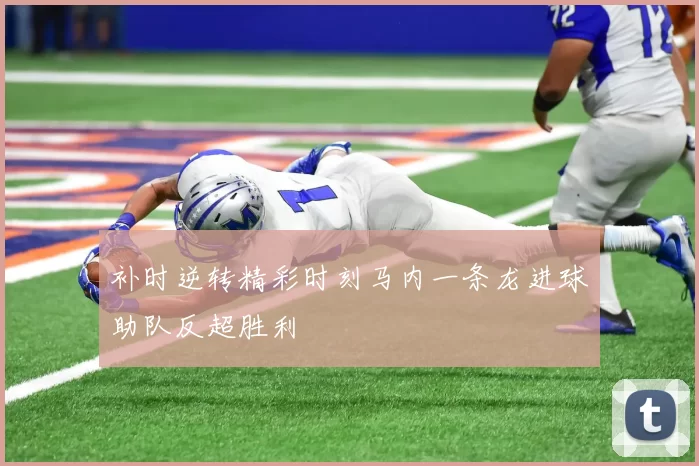 补时逆转精彩时刻马内一条龙进球助队反超胜利